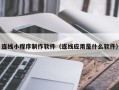 新野连线小程序制作软件（连线应用是什么软件）