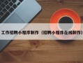 新野工作招聘小程序制作（招聘小程序在线制作）