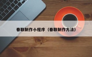 新野春联制作小程序（春联制作方法）